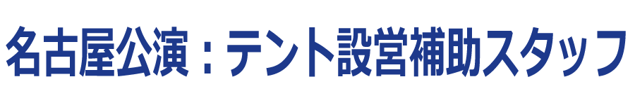 名古屋公演：テント設営補助スタッフ