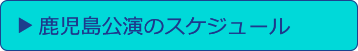 鹿児島公演のスケジュールへ