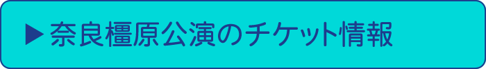 奈良橿原公演のチケット情報